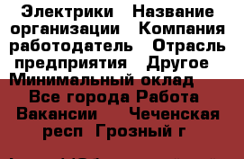 Электрики › Название организации ­ Компания-работодатель › Отрасль предприятия ­ Другое › Минимальный оклад ­ 1 - Все города Работа » Вакансии   . Чеченская респ.,Грозный г.